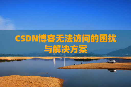 CSDN博客无法访问的困扰与解决方案